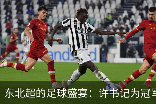 东北超的足球盛宴：许书记为冠军送上大礼包！