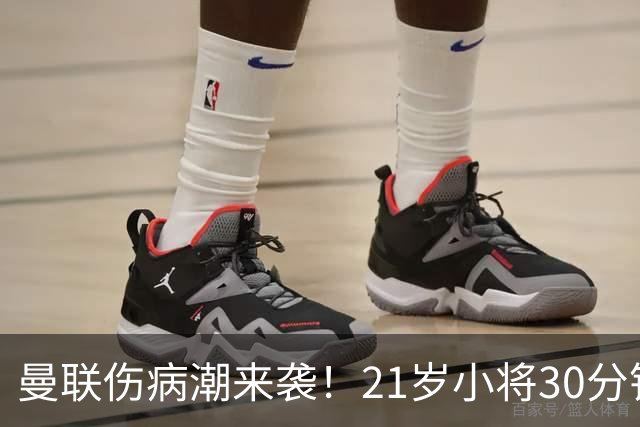 曼联伤病潮来袭！21岁小将30分钟内遭遇“腿筋闹剧