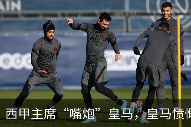 西甲主席“嘴炮”皇马，皇马愤慨公开反击！